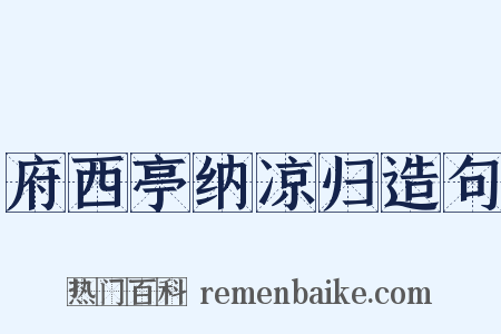 府西亭纳凉归造句是什么意思的图片